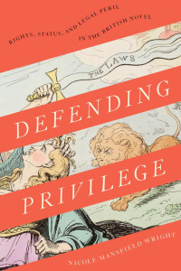 Nicole Mansfield Wright — Defending Privilege: Rights, Status, and Legal Peril in the British Novel