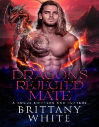 Brittany White — Dragon’s Rejected Mate (A Rogue Shifters And Hunters Book 3)