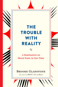 Brooke Gladstone — The Trouble with Reality