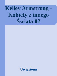 Uwięziona — Kelley Armstrong - Kobiety z innego Świata 02