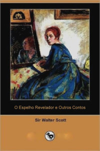 Sir Walter Scott — O Espelho Revelador e Outros Contos