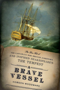Hobson Woodward — A brave vessel: the true tale of the castaways who rescued Jamestown and inspired Shakespeare's The tempest