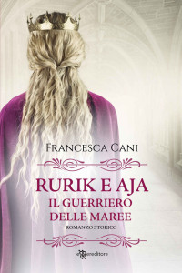 Francesca Cani — Rurik e Aja. Il guerriero delle maree (Leggereditore) (Italian Edition)