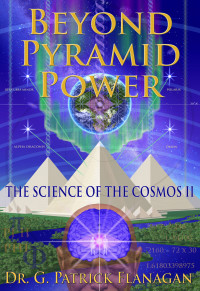 Flanagan, Dr. G. Patrick — Beyond Pyramid Power - The Science of the Cosmos II