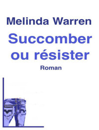 Melinda Warren [Warren, Melinda] — Succomber ou résister
