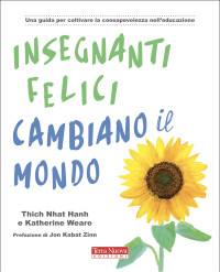 Katherine Weare & Thich Nhat Hanh — Insegnanti felici cambiano il mondo.: Una guida per coltivare la consapevolezza nell'educazione (Italian Edition)