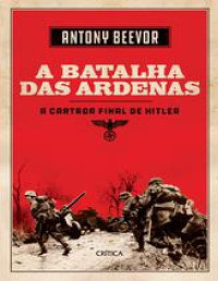 Antony Beevor — A batalha das Ardenas: a cartada final de Hitler