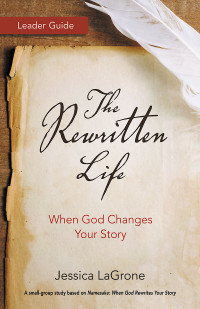 LaGrone, Jessica; — The Rewritten Life Leader Guide: When God Changes Your Story