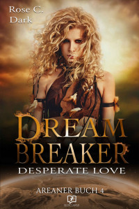 Rose C. Dark — Dreambreaker: Desperate Love (German Edition)