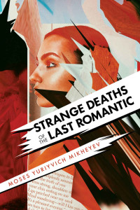 Moses Yuriyvich Mikheyev [Mikheyev, Moses Yuriyvich] — Strange Deaths of the Last Romantic