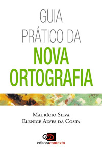 Maurício Silva & Elenice Alves da Costa — Guia Prático da Nova Ortografia