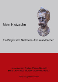 Hrsg. H.-J. Becker, M. Ommeln, H.O. Seitschek, E. Wachendorff — Mein Nietzsche - Ein Projekt des Nietzsche-Forums München