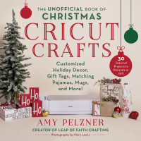 Amy Pelzner; — The Unofficial Book of Christmas Cricut Crafts