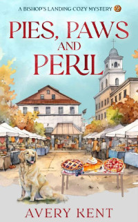 Avery Kent — Pies, Paws and Peril (Bishop's Landing Cozy Mystery 2)