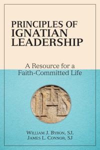 William J. Byron, SJ, Author, James L. Connor, SJ, Author — Principles of Ignatian Leadership; A Resource for a Faith-Committed Life