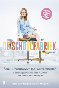 Sofie van den Enk, Eva Munnik — De schoolfabriek: Van luizenmoeder tot voorleesvader, en alles wat je verder moet weten als je kind (voor het eerst) naar school gaat