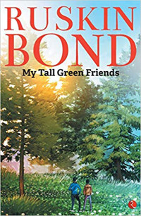RUSKIN BOND — MY TALL GREEN FRIENDS