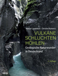 Lauterbach, Manuel; Christine, Kumerics — Vulkane, Schluchten, Höhlen: Geologische Naturwunder in Deutschland