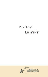Pascal Ogé [Ogé, Pascal] — Le miroir