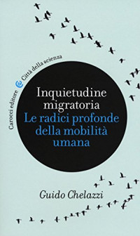 Guido Chelazzi — Inquietudine migratoria. Le radici profonde della mobilità umana