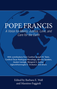 Wall, Barbara E.;Faggioli, Massimo; — Pope Francis: A Voice for Mercy, Justice, Love, and Care for the Earth