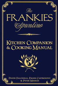 Frank Castronovo — The Frankies Spuntino Kitchen Companion & Cooking Manual