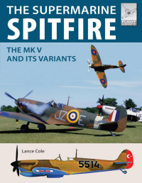 Lance Cole — The Supermarine Spitfire: The Mk V and Its Variants