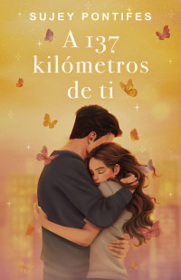 Sujey Pontifes — A 137 kilómetros de ti (Spanish Edition)