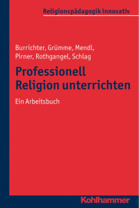 Rita Burrichter & Bernhard Grümme & Hans Mendl & Manfred L. Pirner & Martin Rothgangel & Thomas Schlag — Professionell Religion unterrichten