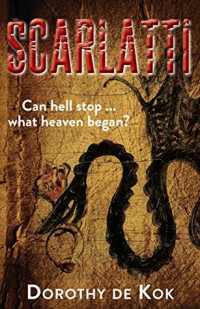 Dorothy de Kok [Kok, Dorothy de] — Scarlatti: Can Hell Stop What Heaven Began? (The Scarlatti Thread Book 1)