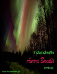 Andy Long — Photographing the Aurora Boreralis: How to Shoot the Northern Lights