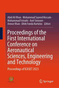 Abid Ali Khan, Mohammad Sayeed Hossain, Mohammad Fotouhi, Axel Steuwer, Anwar Khan, Dilek Funda KURTULUS — Proceedings of the First International Conference on Aeronautical Sciences, Engineering and Technology: Proceedings of ICASET 2023