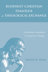 Ernest M. Valea; — Buddhist-Christian Dialogue As Theological Exchange