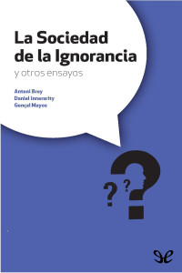 Antoni Brey & Daniel Innerarity Grau & Gonçal Mayos — La sociedad de la ignorancia y otros ensayos