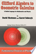 David Hestenes, Garret Sobczyk — Clifford Algebra to Geometric Calculus: A Unified Language for Mathematics and Physics