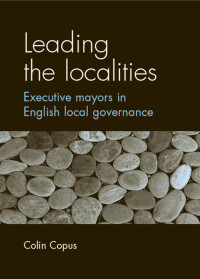 Colin Copus — Leading the localities: Executive mayors in English local governance