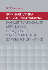 Лидия Михайловна Землянова — Журналистика и коммуникативистика. Концептуализация медийных процессов в современной зарубежной науке