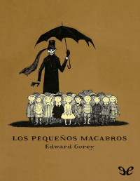 Edward Gorey — Los Pequeños Macabros