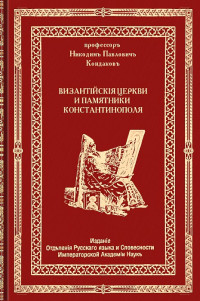 Никодим Павлович Кондаков — Византийские церкви и памятники Константинополя