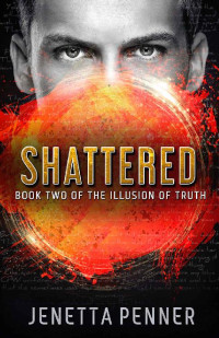 Jenetta Penner — Shattered: Book Two of The Illusion of Truth