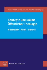 Ulrich H. J. Körtner, Reiner Anselm, Christian Albrecht — Konzepte und Räume Öffentlicher Theologie