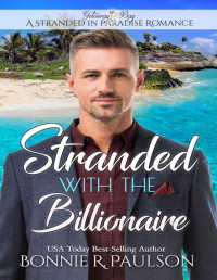 Bonnie R. Paulson & Elana Johnson & Getaway Bay & Bonnie Paulson [Paulson, Bonnie R.] — Stranded with the Billionaire (A Stranded in Paradise Romance Book 4)