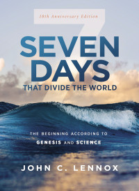 John C. Lennox; — Seven Days That Divide the World, 10th Anniversary Edition