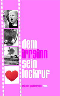Delia Burg & Claudia Normann [Burg, Delia] — Dem Irrsinn sein Lockruf (German Edition)