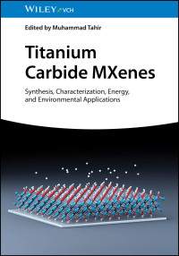 Muhammad Tahir — Titanium Carbide MXenes: Synthesis, Characterization, Energy, and Environmental Applications