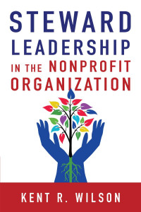 Kent R. Wilson — Steward Leadership in the Nonprofit Organization