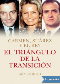 Ana Romero — El triángulo de la transición. Carmen Suárez y el rey