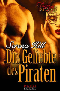 Serena Hill [Hill, Serena] — Die Geliebte des Piraten: Fantasy Island (German Edition)