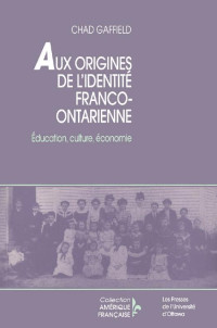 Chad Gaffield — Aux origines de l'identité franco-ontarien: Éducation, culture, économie