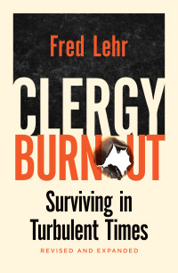 Fred Lehr; — Clergy Burnout, Revised and Expanded: Surviving in Turbulent Times